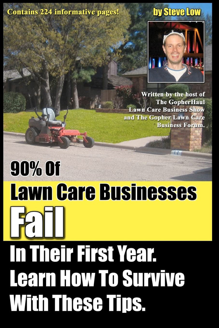 90% Of Lawn Care Businesses Fail In Their First Year. Learn How To Survive With These Tips!: From The Gopher Lawn Care Business Forum & The GopherHaul Lawn Care Business Show.
