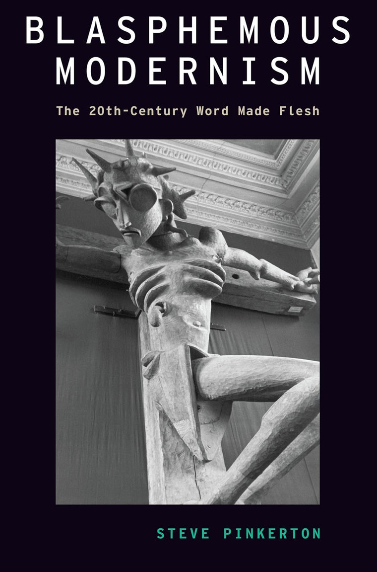Blasphemous Modernism: The 20th-Century Word Made Flesh (Modernist Literature and Culture)