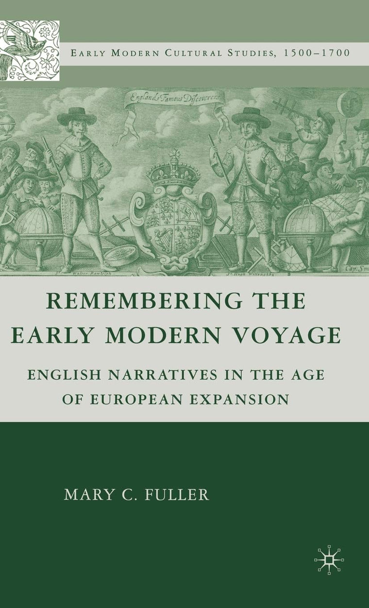 Remembering the Early Modern Voyage: English Narratives in the Age of European Expansion (Early Modern Cultural Studies 1500-1700)