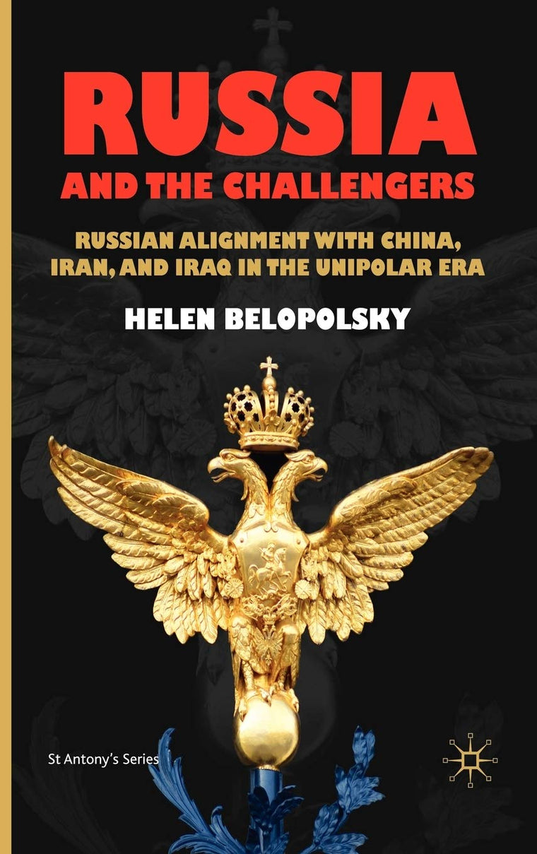 Russia and the Challengers: Russian Alignment with China, Iran and Iraq in the Unipolar Era (St Antony's Series)