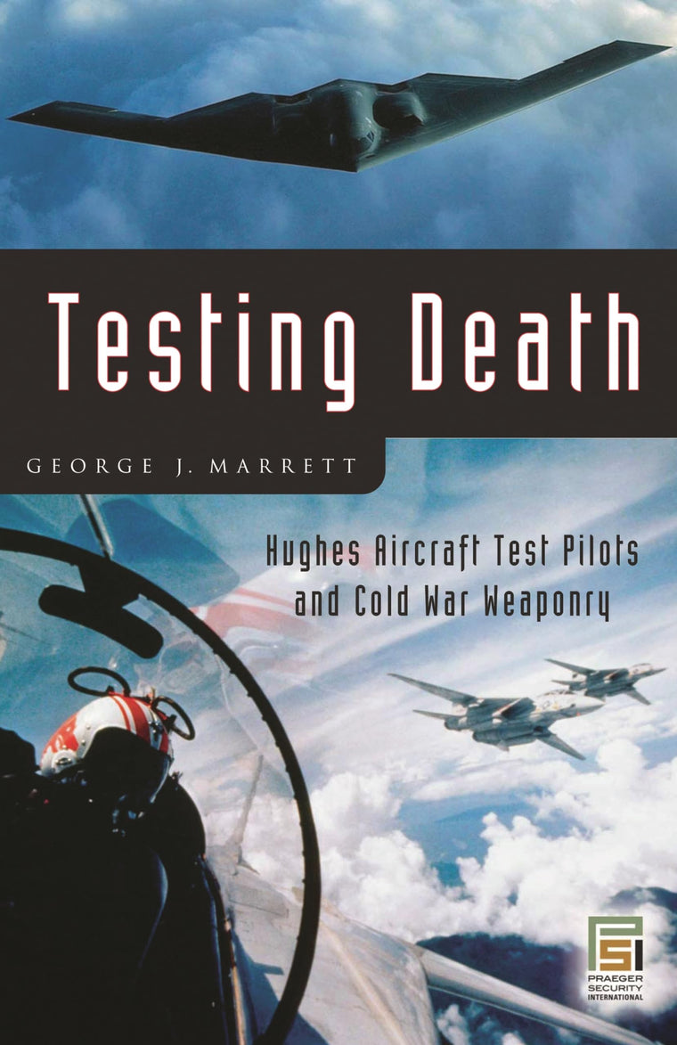 Testing Death: Hughes Aircraft Test Pilots and Cold War Weaponry (Praeger Security International)