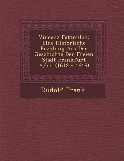 Vincenz Fettmilch: Eine Historische Erz Hlung Aus Der Geschichte Der Freien Stadt Frankfurt A/M. (1612 - 1616) (English and German Edition)