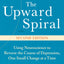 The Upward Spiral: Using Neuroscience to Reverse the Course of Depression, One Small Change at a Time