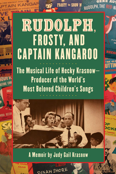 Rudolph, Frosty, and Captain Kangaroo: The Musical Life of Hecky Krasnow Producer of the World's Most Beloved Children's Songs