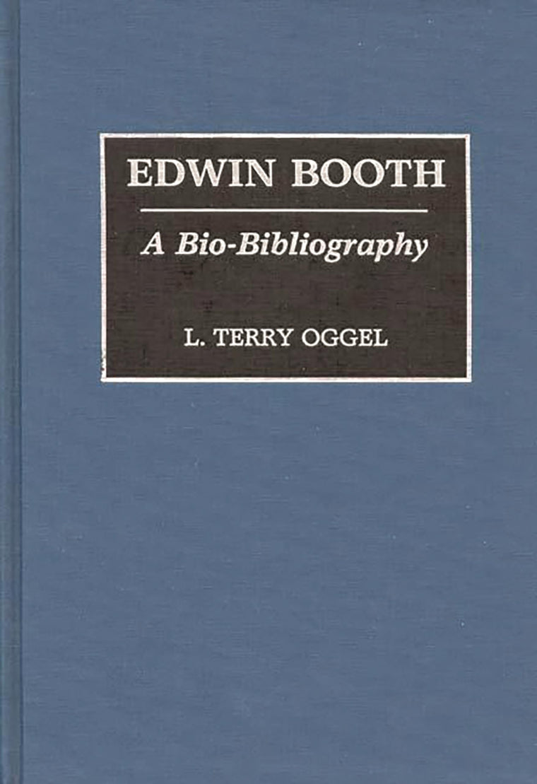 Edwin Booth: A Bio-Bibliography (Bio-Bibliographies in the Performing Arts)