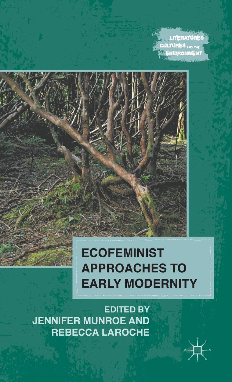 Ecofeminist Approaches to Early Modernity (Literatures, Cultures, and the Environment)