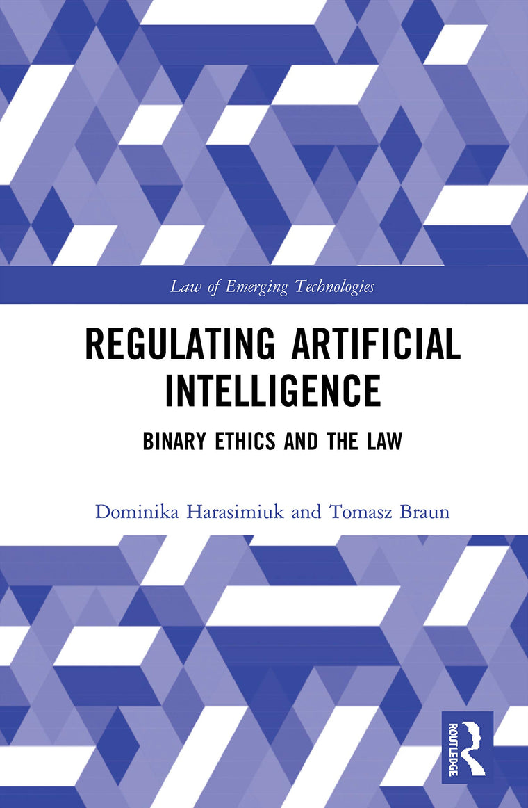 Regulating Artificial Intelligence: Binary Ethics and the Law (Routledge Research in the Law of Emerging Technologies)