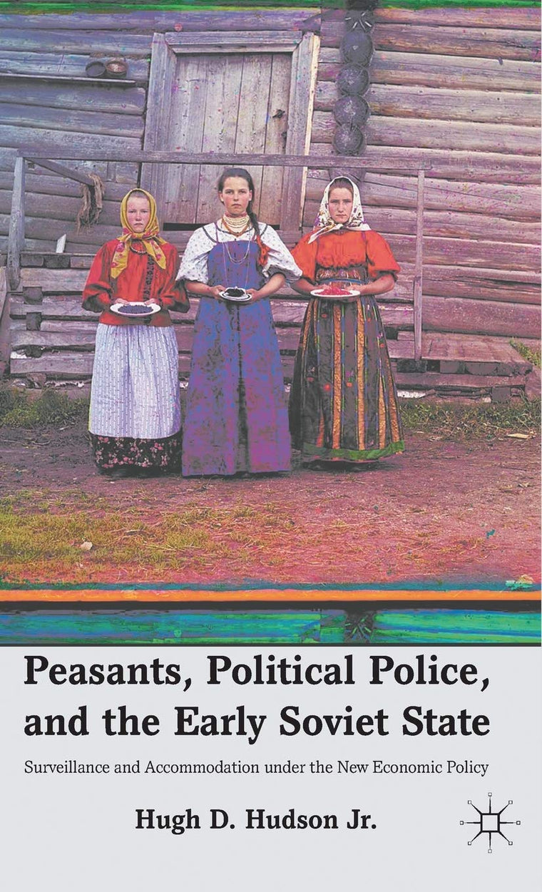 Peasants, Political Police, and the Early Soviet State: Surveillance and Accommodation under the New Economic Policy
