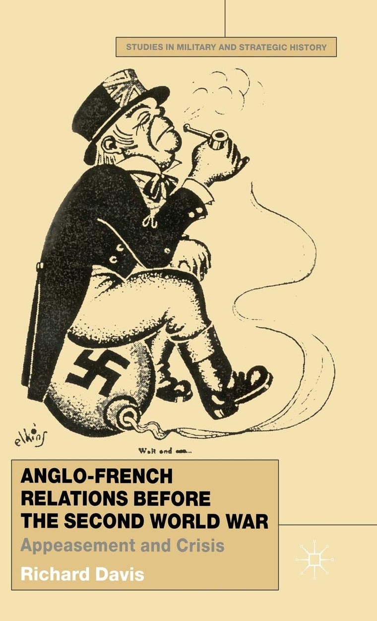 Anglo-French Relations Before the Second World War: Appeasement and Crisis (Studies in Military and Strategic History)