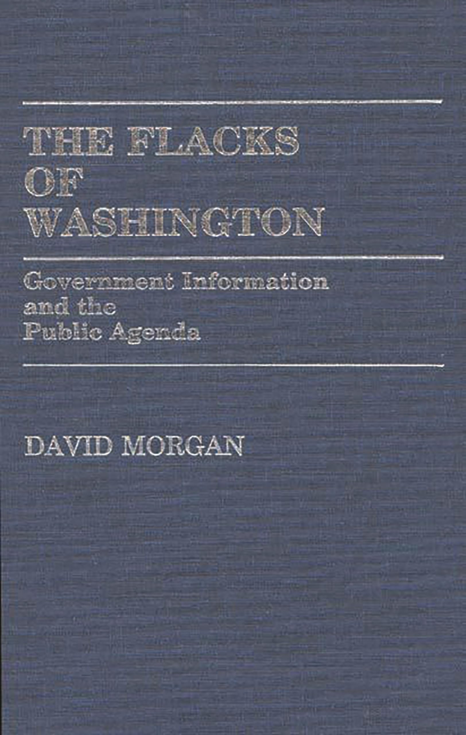 The Flacks of Washington: Government Information and the Public Agenda (Contributions in Political Science)