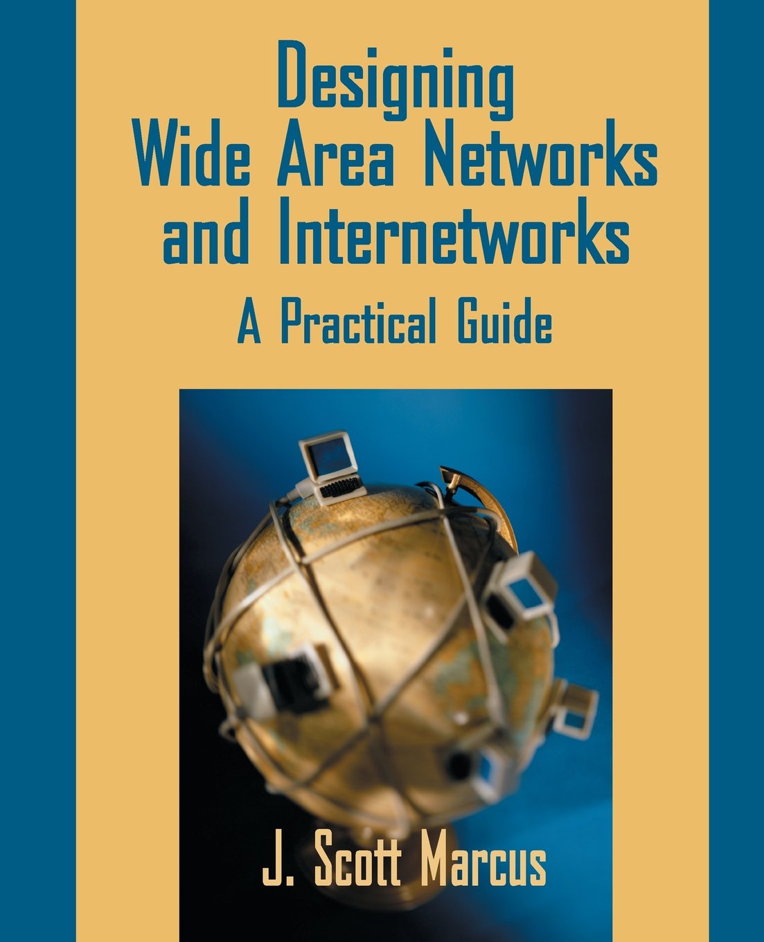 Designing Wide Area Networks and Internetworks: A Practical Guide: A Practical Guide: A Practical Guide: A Practical Guide