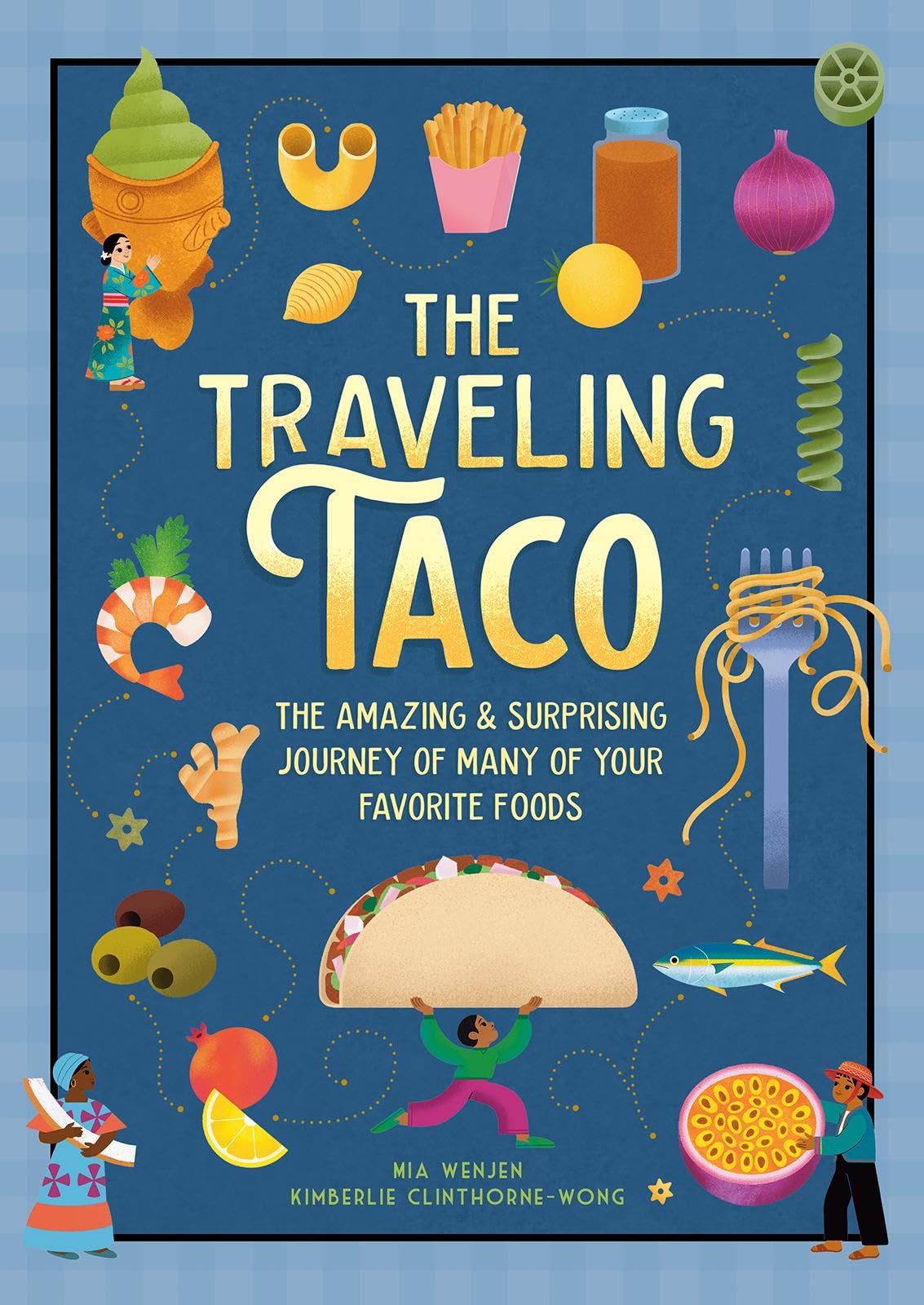 The Traveling Taco: The Amazing and Surprising Journey of Your Favorite Foods