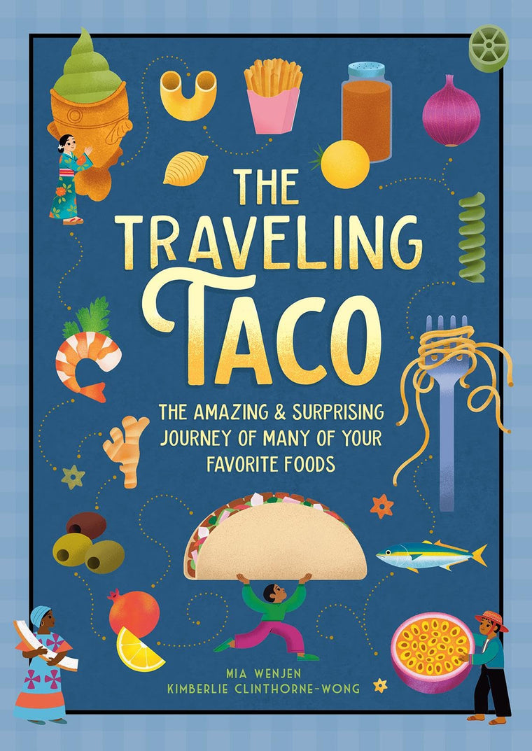 The Traveling Taco: The Amazing and Surprising Journey of Your Favorite Foods