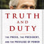 Truth and Duty: The Press, the President, and the Privilege of Power