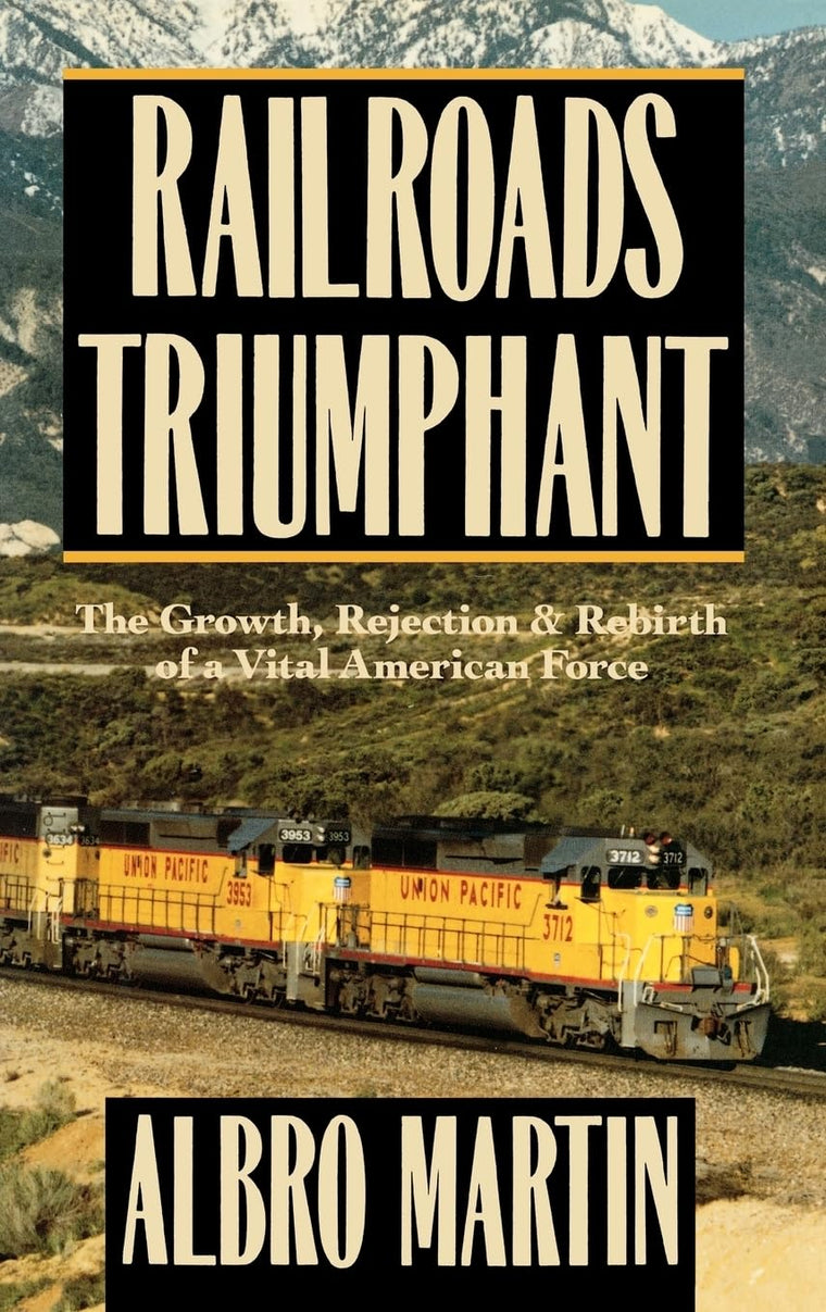 Railroads Triumphant: The Growth, Rejection, and Rebirth of a Vital American Force