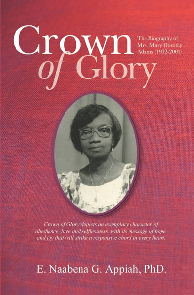 Crown of Glory: The Biography of Mrs. Mary Dorothy Adams (1902-2004)