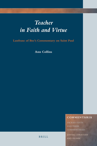 Teacher in Faith and Virtue: Lanfranc of Bee's Commentary on Saint Paul (Commentaria: Sacred Texts and Their Commentaries: Jewish, Christian and ... Jewish, Christian and Islamic, 1)