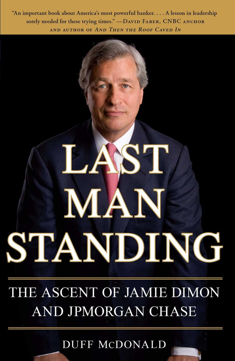 Last Man Standing: The Ascent of Jamie Dimon and JPMorgan Ch