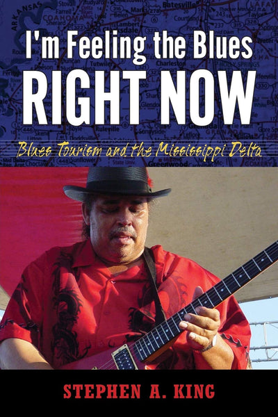 I'm Feeling the Blues Right Now: Blues Tourism and the Mississippi Delta (American Made Music Series)