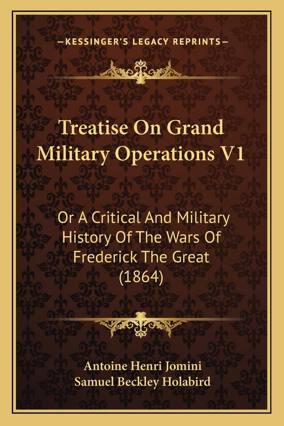 Treatise On Grand Military Operations V1: Or A Critical And Military History Of The Wars Of Frederick The Great (1864)