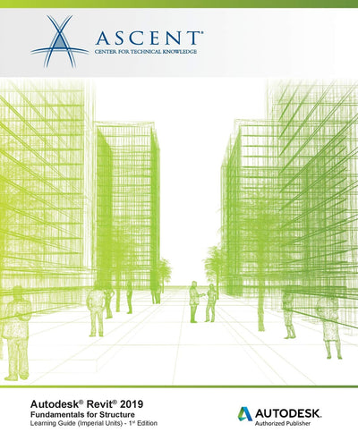 Autodesk Revit 2019: Fundamentals for Structure (Imperial Units): Autodesk Authorized Publisher, Software Version 2019.0
