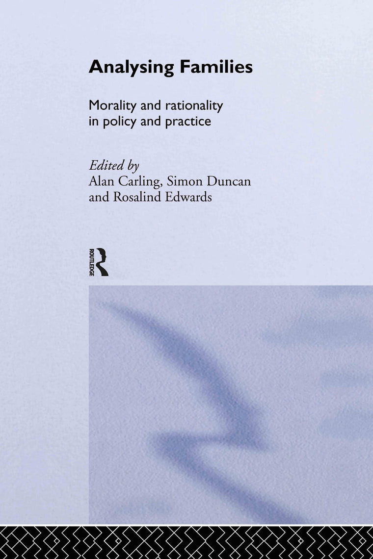Analysing Families: Morality and Rationality in Policy and Practice