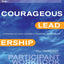 Courageous Leadership: A Program for Using Courage to Transform the Workplace Participant Workbook