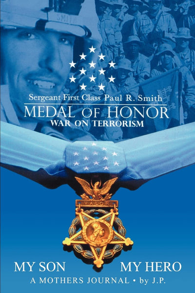 My Son My Hero A Mothers Journal: Sergeant First Class Paul R. Smith MEDAL OF HONOR War on Terrorism