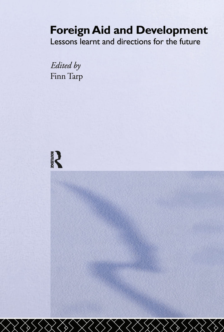 Foreign Aid and Development: Lessons Learnt and Directions For The Future (Routledge Studies in Development Economics, 17)