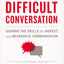 How to Have That Difficult Conversation: Gaining the Skills for Honest and Meaningful Communication