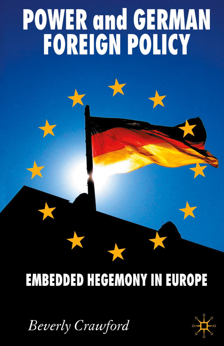 Power and German Foreign Policy: Embedded Hegemony in Europe (New Perspectives in German Political Studies)