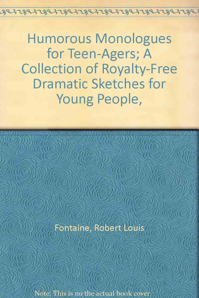 Humorous Monologues for Teen-Agers; A Collection of Royalty-Free Dramatic Sketches for Young People,