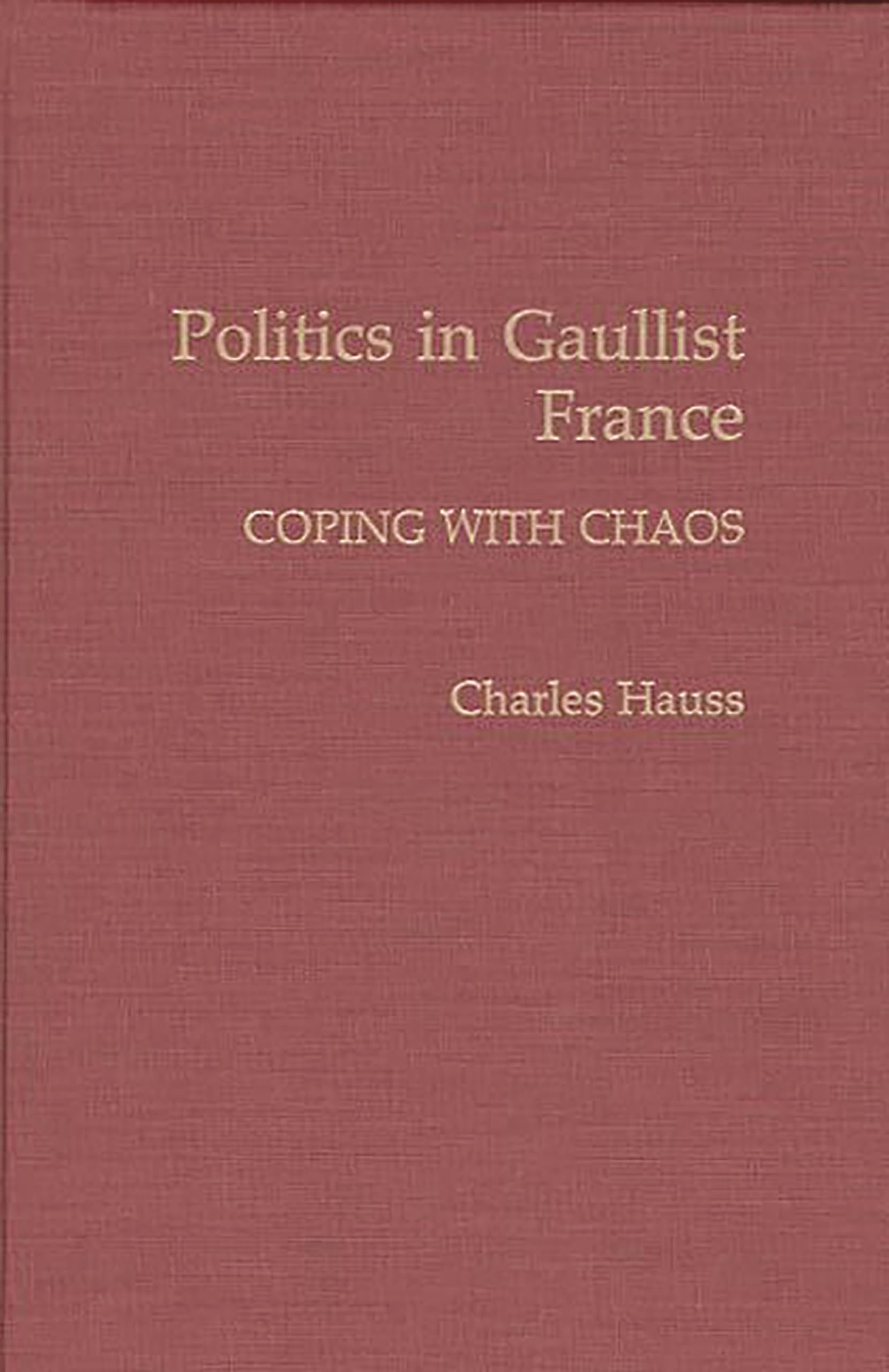 Politics in Gaullist France: Coping with Chaos