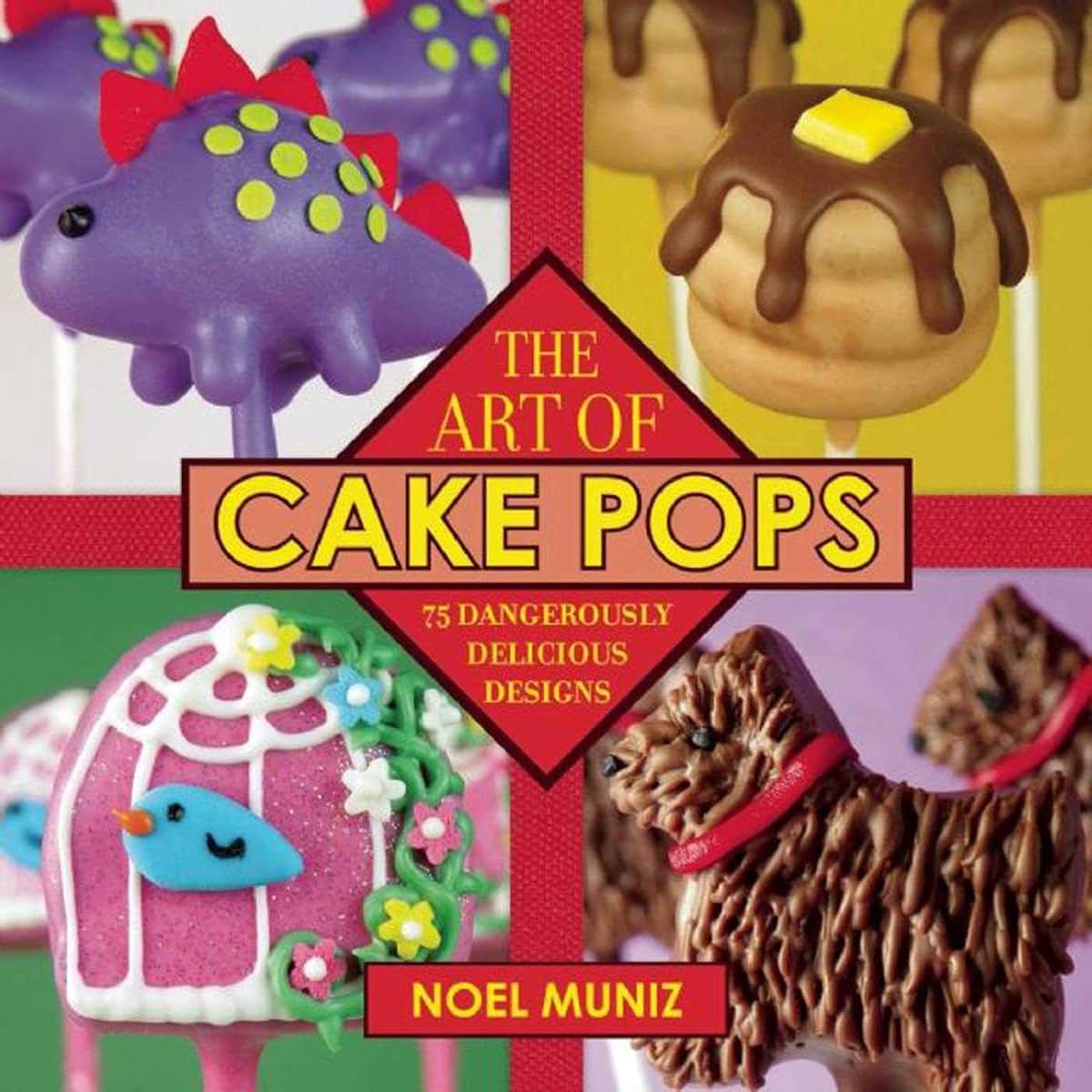 Art of Cake Pops: 75 Dangerously Delicious Designs