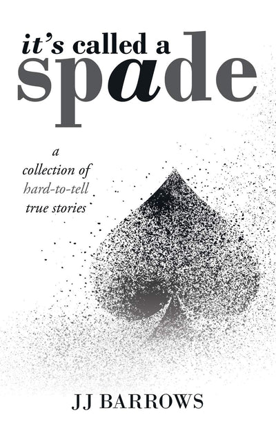 Its Called a Spade: A Collection of Hard-to-tell True Stories
