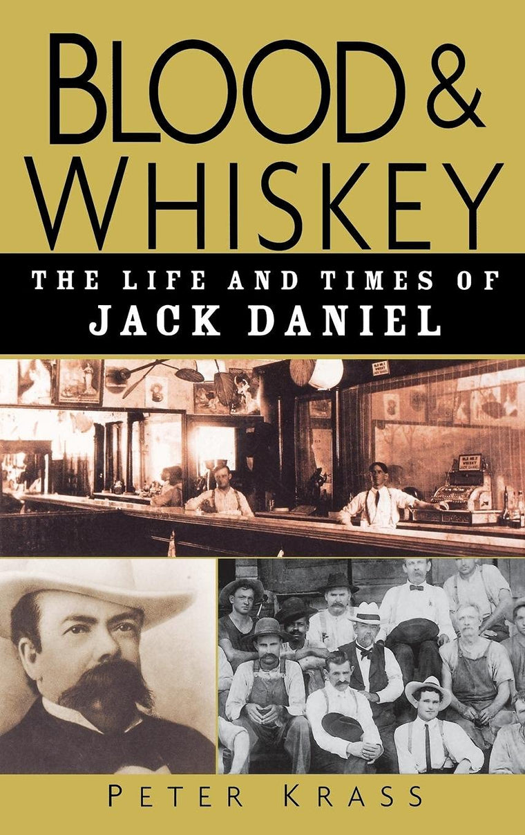 Blood and Whiskey: The Life and Times of Jack Daniel by Kras