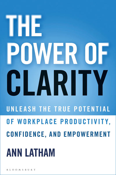 Power of Clarity, The: Unleash the True Potential of Workplace Productivity, Confidence, and Empowerment