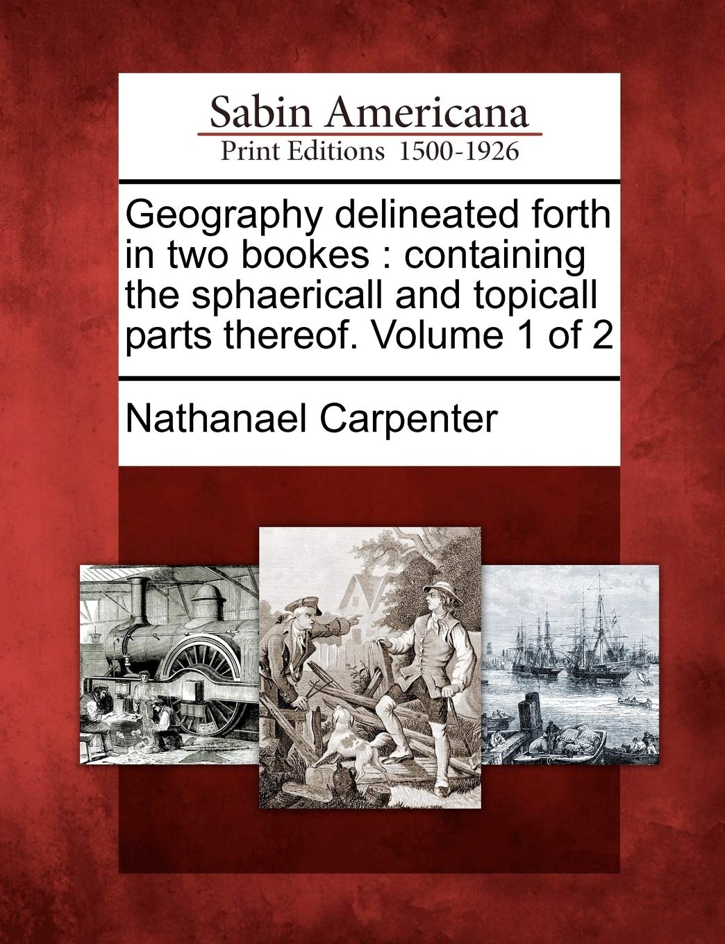 Geography Delineated Forth in Two Bookes: Containing the Sphaericall and Topicall Parts Thereof. Volume 1 of 2