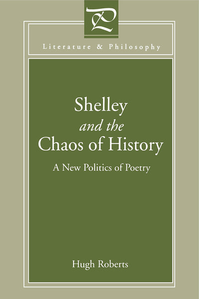 Shelley and the Chaos of History: A New Politics of Poetry (Literature and Philosophy)