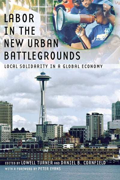 Labor in the New Urban Battlegrounds: Local Solidarity in a Global Economy (Frank W. Pierce Memorial Lectureship and Conference Series)