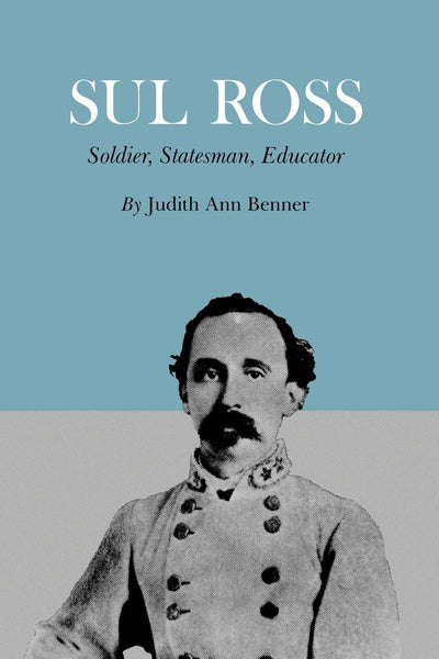 Sul Ross: Soldier, Statesman, Educator (Volume 13) (Centennial Series of the Association of Former Students Texas A & M University)