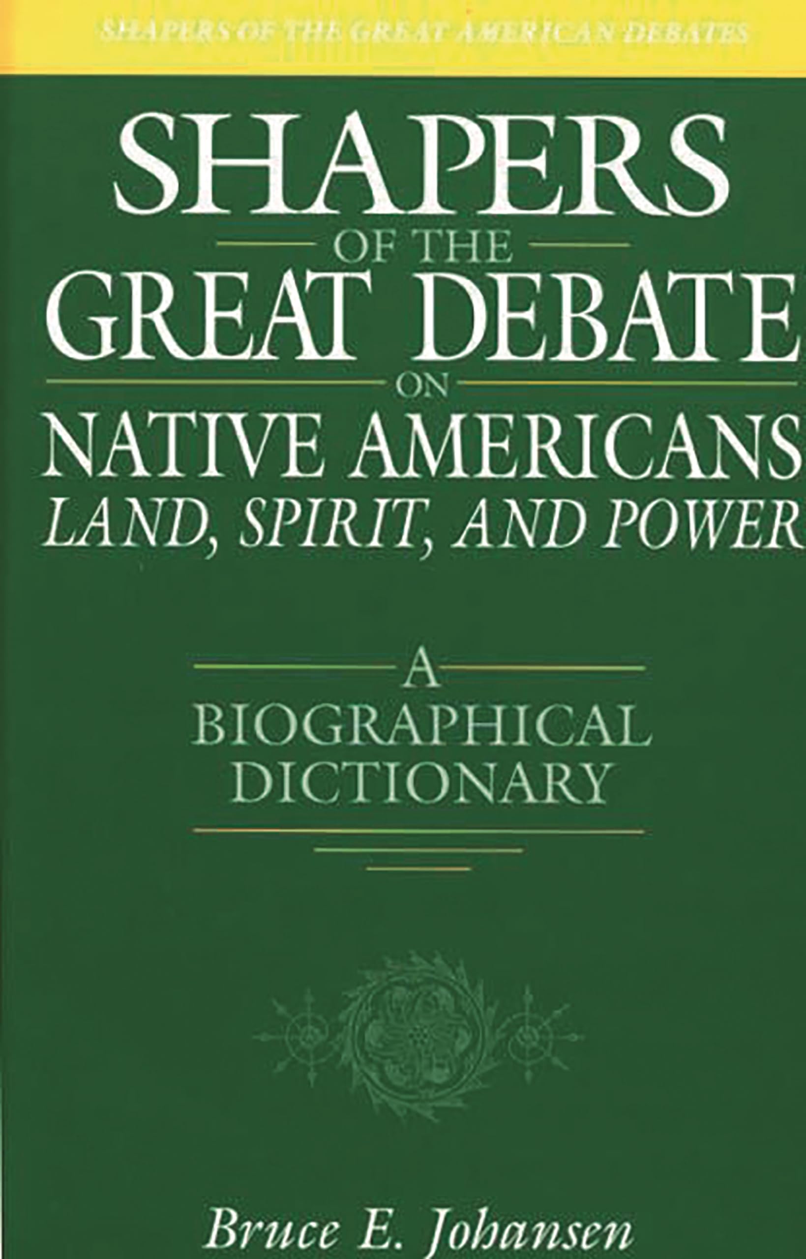 Shapers of the Great Debate on Native Americans--Land, Spirit, and Power: A Biographical Dictionary (Shapers of the Great American Debates)