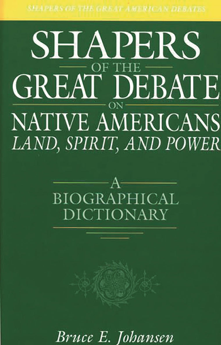 Shapers of the Great Debate on Native Americans--Land, Spirit, and Power: A Biographical Dictionary (Shapers of the Great American Debates)