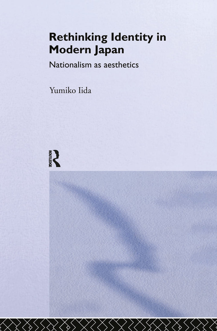 Rethinking Identity in Modern Japan: Nationalism as Aesthetics (Routledge/Asian Studies Association of Australia (ASAA) East Asian Series)