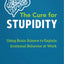 The Cure for Stupidity: Using Brain Science to Explain Irrational Behavior at Work
