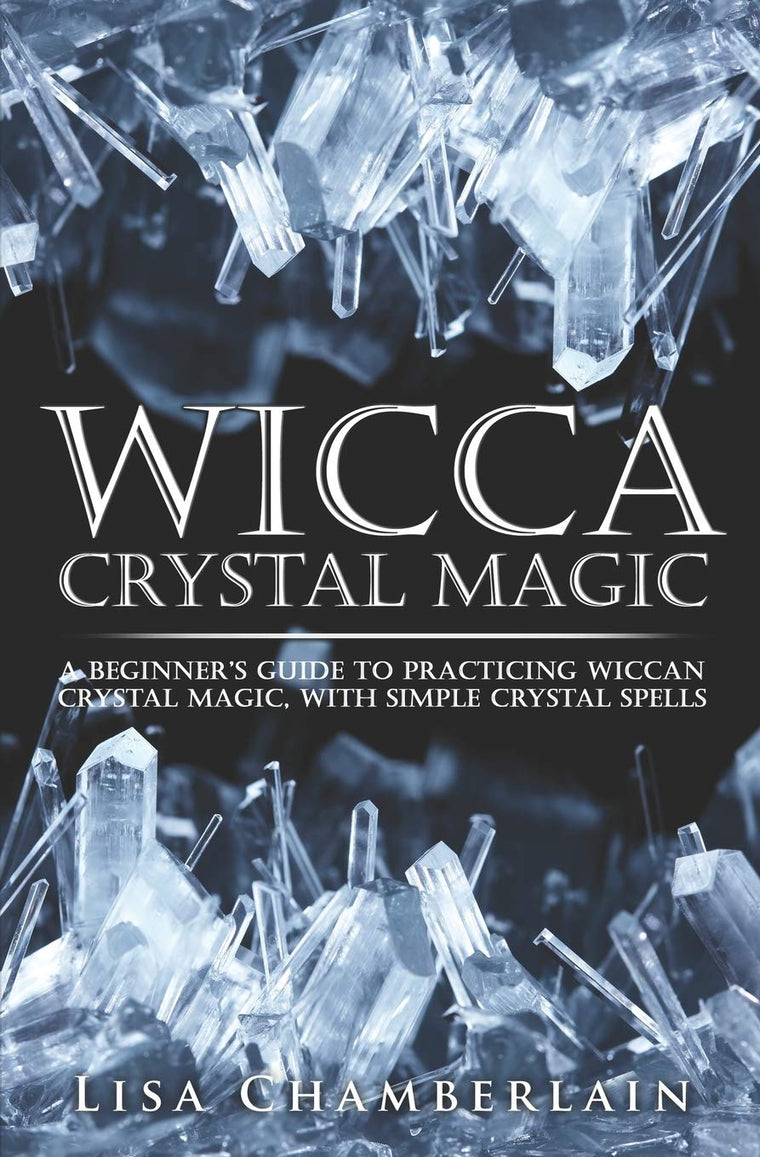 Wicca Crystal Magic: A Beginners Guide to Practicing Wiccan Crystal Magic, with Simple Crystal Spells (Wicca Magic)