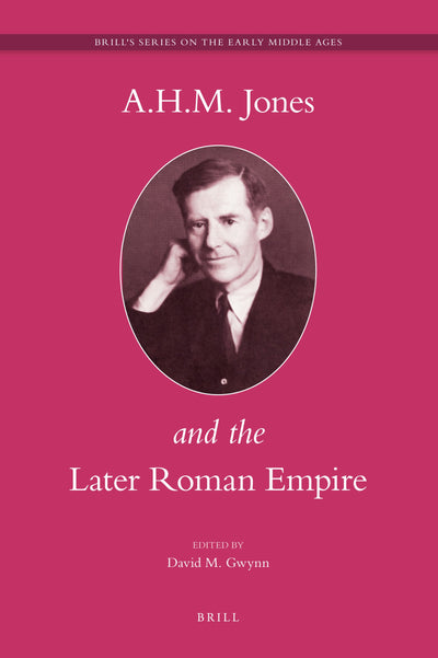 A.H.M. Jones and the Later Roman Empire (Brill's Series on the Early Middle Ages, 15)
