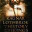 Ragnar Lothbrok and a History of the Vikings: Viking Warriors including Rollo, Norsemen, Norse Mythology, Quests in America, England, France, Scotland, Ireland and Russia