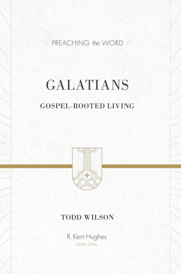 Galatians: Gospel-Rooted Living (Preaching the Word)