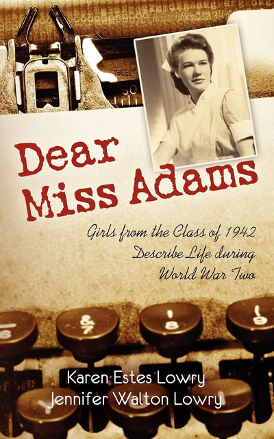 Dear Miss Adams: Girls from the Class of 1942 Describe Life during World War II